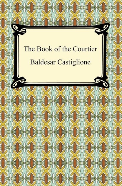 Balddesar Castiglione - The Book of the Courtier