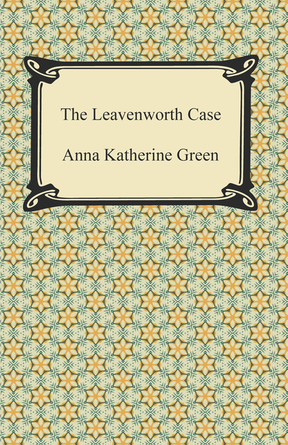 Anna Katherine Green - The Leavenworth Case