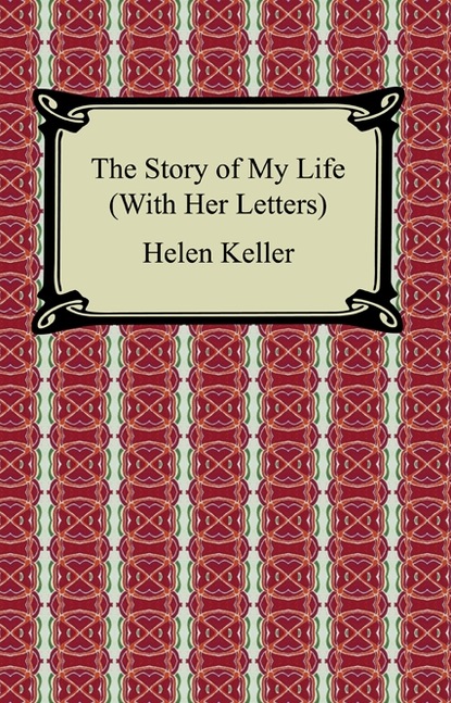 Helen  Keller - The Story of My Life, (With Her Letters)