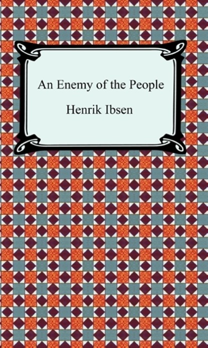 Henrik Ibsen — An Enemy of the People