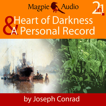 Joseph Conrad — Heart of Darkness and A Personal Record (Unabridged)