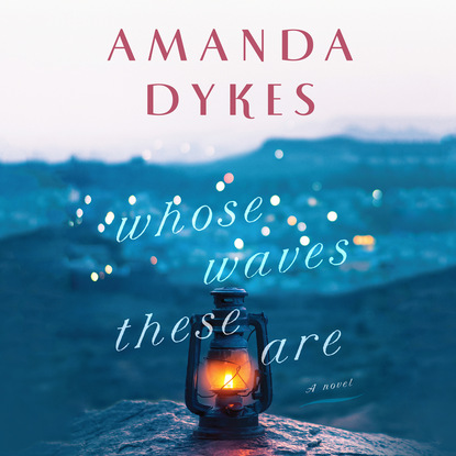 Whose Waves These Are - Whose Waves These Are Series, Book 1 (Unabridged) - Amanda Dykes