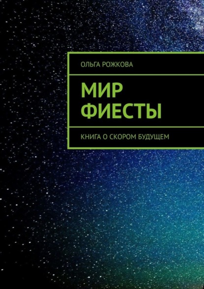 Мир Фиесты. Книга о скором будущем (Ольга Рожкова). 