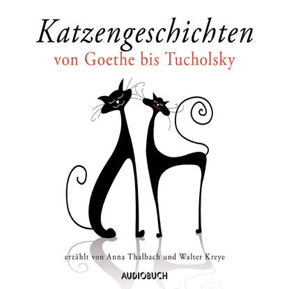 Kurt  Tucholsky - Katzengeschichten von Goethe bis Tucholsky (ungekürzt)