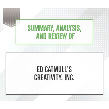 Summary, Analysis, and Review of Ed Catmull's Creativity, Inc. (Unabridged)