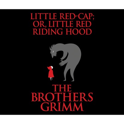 

Little Red-Cap (or, Little Red Riding Hood) (Unabridged)