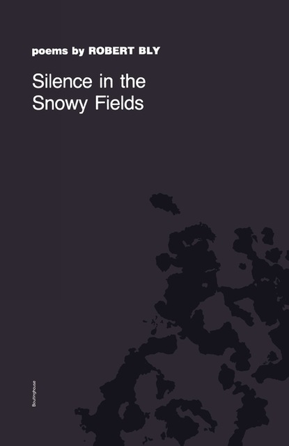 Robert Bly — Silence in the Snowy Fields