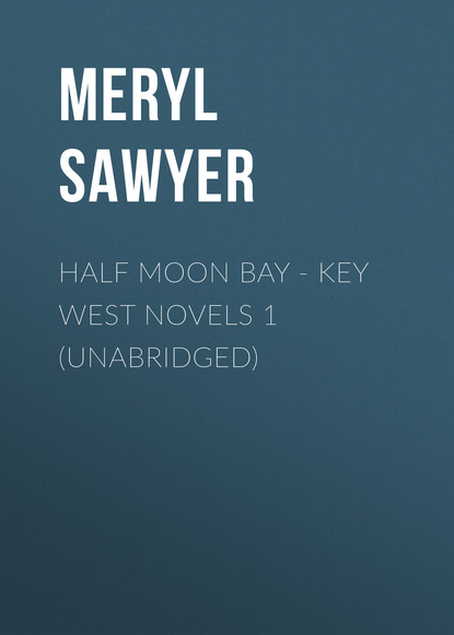 Meryl Sawyer — Half Moon Bay - Key West Novels 1 (Unabridged)