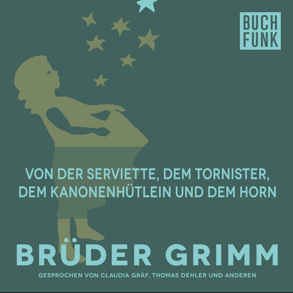 Brüder Grimm - Von der Serviette, dem Tornister, dem Kanonenhütlein und dem Horn