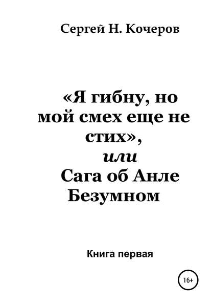Сергей Николаевич Кочеров — «Я гибну, но мой смех еще не стих», или Сага об Анле Безумном. Книга первая