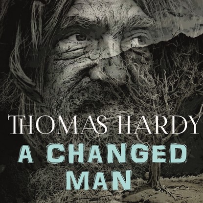 Томас Харди — A Changed Man