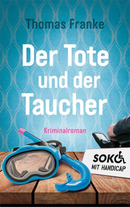 Thomas Franke - Soko mit Handicap: Der Tote und der Taucher