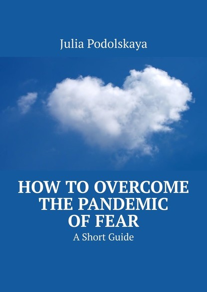 How toOvercome the Pandemic ofFear. AShort Guide