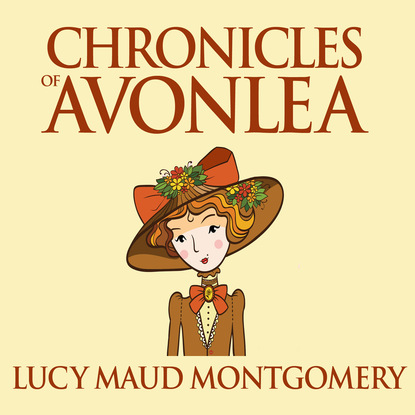 L.M. Montgomery - Chronicles of Avonlea - Anne of Green Gables, Book 9 (Unabridged)
