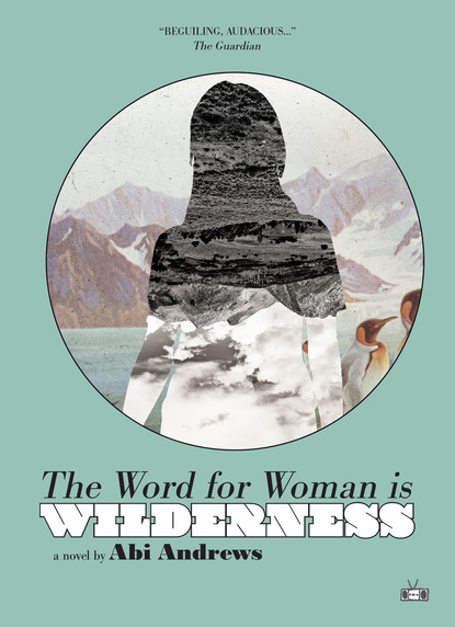 Abi Andrews - The Word for Woman Is Wilderness