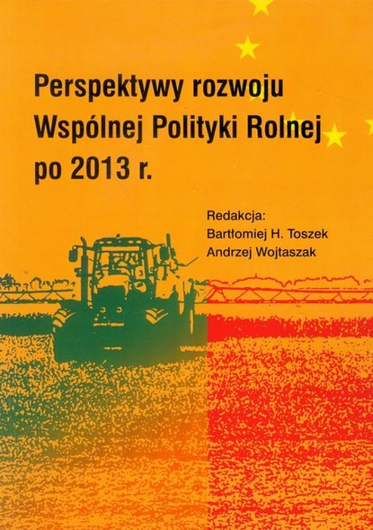 Bartłomiej H. Toszek - Perspektywy rozwoju Wspólnej Polityki Rolnej po 2013 r