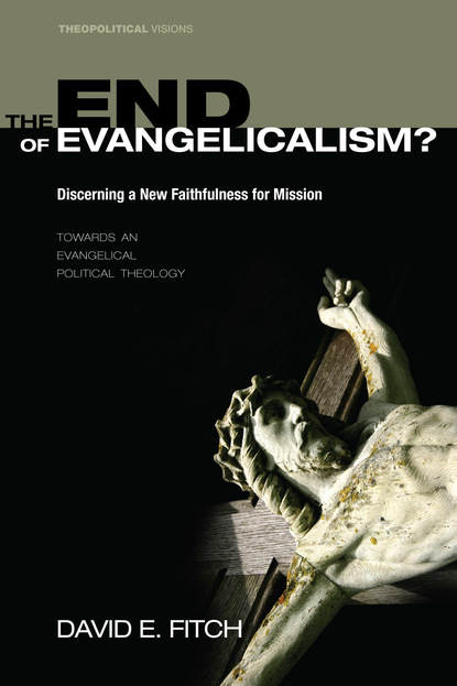 David E. Fitch - The End of Evangelicalism? Discerning a New Faithfulness for Mission