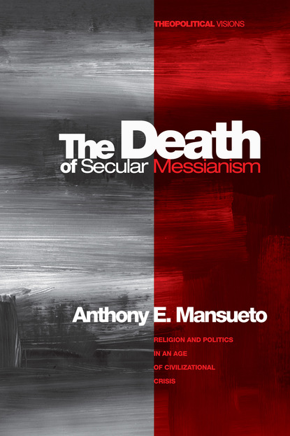 Anthony E. Mansueto - The Death of Secular Messianism