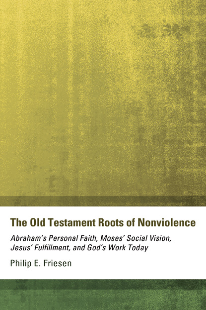 Philip E. Friesen - The Old Testament Roots of Nonviolence