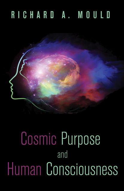 Richard A. Mould - Cosmic Purpose and Human Consciousness