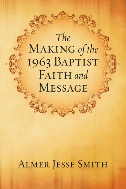 A. J. Smith - The Making of the 1963 Baptist Faith and Message