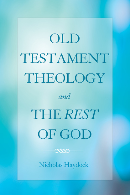 Nicholas J. Haydock - Old Testament Theology and the Rest of God