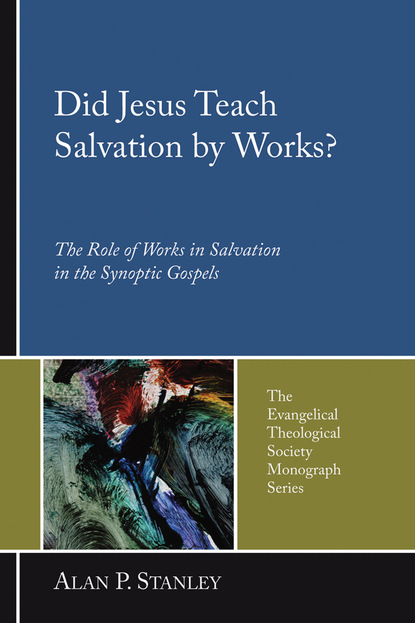 Alan P. Stanley - Did Jesus Teach Salvation by Works?