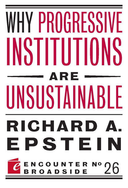 Richard A. Epstein - Why Progressive Institutions are Unsustainable