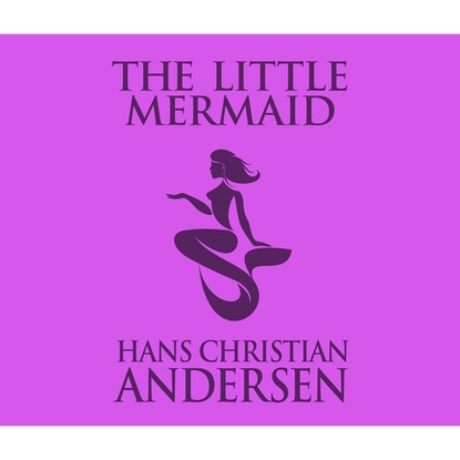 Ганс Христиан Андерсен - The Little Mermaid (Unabridged)