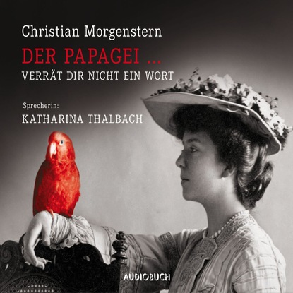 Christian Morgenstern - Der Papagei...verrät dir nicht ein Wort (ungekürzte Lesung)