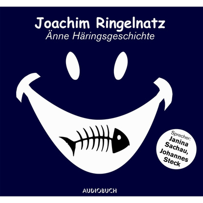 Joachim Ringelnatz — ?nne H?ringsgeschichte (Ungek?rzte Fassung)