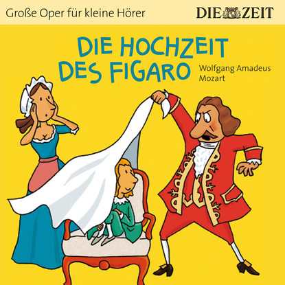 Ксюша Ангел - Die Hochzeit des Figaro - Die ZEIT-Edition "Große Oper für kleine Hörer" (Ungekürzt)