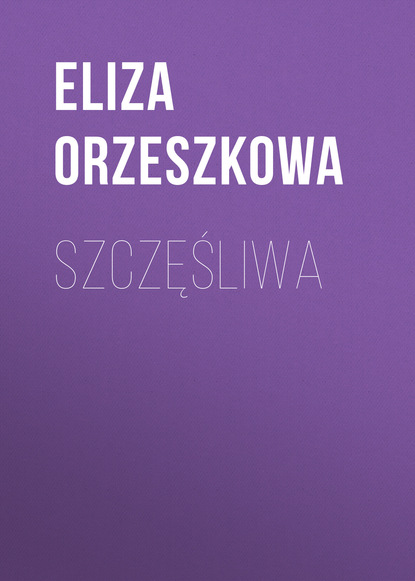 Szczęśliwa (Eliza Orzeszkowa). 