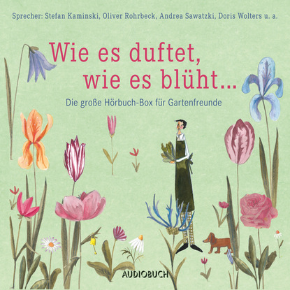 Diverse Autoren - Wie es duftet, wie es blüht... - Das große Hörbuch für Gartenfreunde (Gekürzte Lesung)