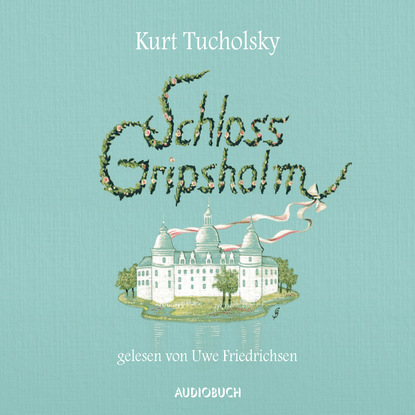 Kurt  Tucholsky - Schloss Gripsholm (ungekürzte Lesung)