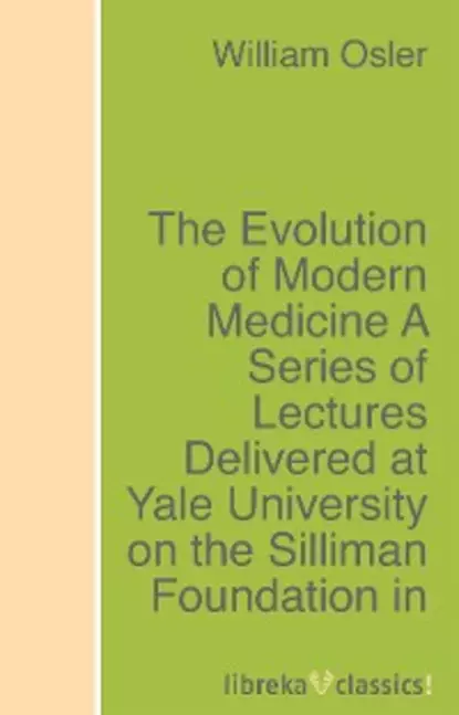 Обложка книги The Evolution of Modern Medicine A Series of Lectures Delivered at Yale University on the Silliman Foundation in April, 1913, Osler William