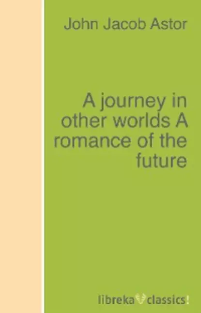 Обложка книги A journey in other worlds A romance of the future, John Jacob Astor