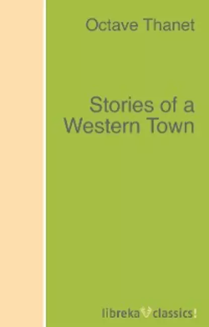 Обложка книги Stories of a Western Town, Octave Thanet