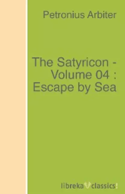 Обложка книги The Satyricon - Volume 04 : Escape by Sea, Petronius Arbiter