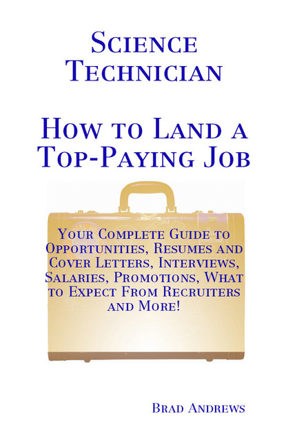 Brad Andrews — Science Technician - How to Land a Top-Paying Job: Your Complete Guide to Opportunities, Resumes and Cover Letters, Interviews, Salaries, Promotions, What to Expect From Recruiters and More!