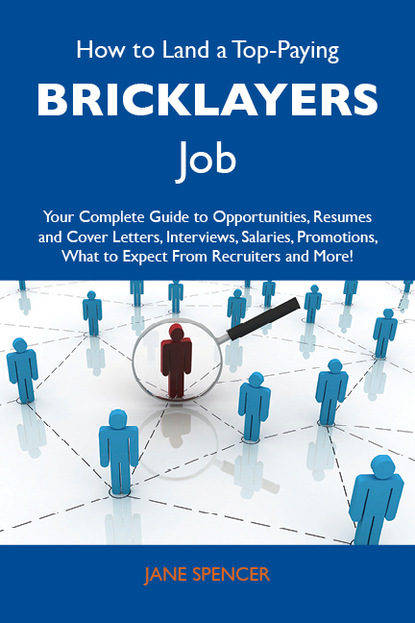 Spencer Jane - How to Land a Top-Paying Bricklayers Job: Your Complete Guide to Opportunities, Resumes and Cover Letters, Interviews, Salaries, Promotions, What to Expect From Recruiters and More