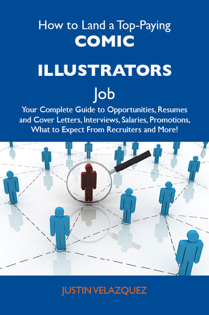 

How to Land a Top-Paying Comic illustrators Job: Your Complete Guide to Opportunities, Resumes and Cover Letters, Interviews, Salaries, Promotions, What to Expect From Recruiters and More