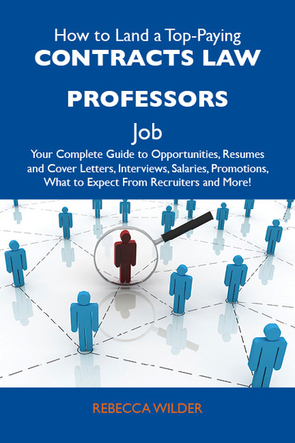 Wilder Rebecca - How to Land a Top-Paying Contracts law professors Job: Your Complete Guide to Opportunities, Resumes and Cover Letters, Interviews, Salaries, Promotions, What to Expect From Recruiters and More