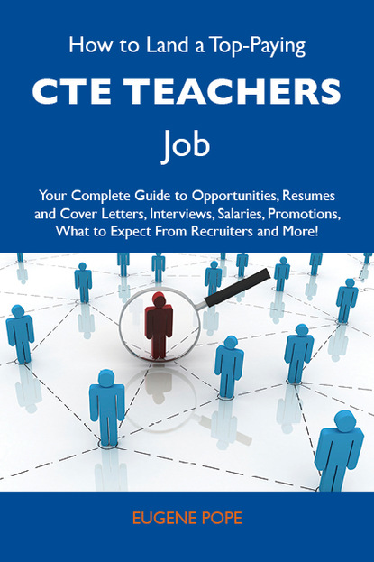 Pope Eugene - How to Land a Top-Paying CTE Teachers Job: Your Complete Guide to Opportunities, Resumes and Cover Letters, Interviews, Salaries, Promotions, What to Expect From Recruiters and More