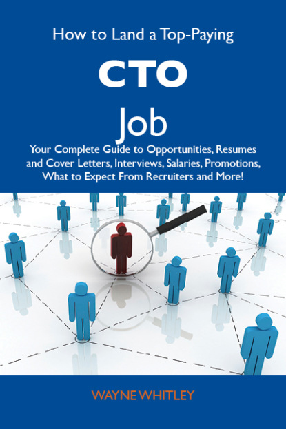 Whitley Wayne - How to Land a Top-Paying CTO Job: Your Complete Guide to Opportunities, Resumes and Cover Letters, Interviews, Salaries, Promotions, What to Expect From Recruiters and More