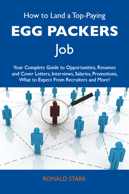 Stark Ronald - How to Land a Top-Paying Egg packers Job: Your Complete Guide to Opportunities, Resumes and Cover Letters, Interviews, Salaries, Promotions, What to Expect From Recruiters and More