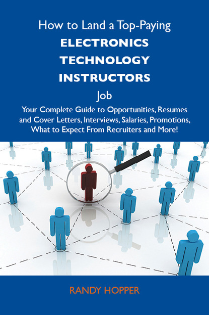 Hopper Randy - How to Land a Top-Paying Electronics technology instructors Job: Your Complete Guide to Opportunities, Resumes and Cover Letters, Interviews, Salaries, Promotions, What to Expect From Recruiters and More