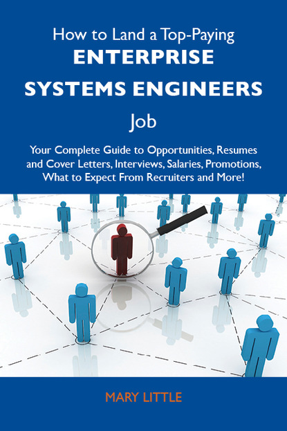 Little Mary - How to Land a Top-Paying Enterprise systems engineers Job: Your Complete Guide to Opportunities, Resumes and Cover Letters, Interviews, Salaries, Promotions, What to Expect From Recruiters and More