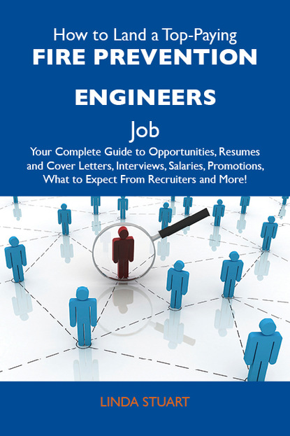 Stuart Linda - How to Land a Top-Paying Fire prevention engineers Job: Your Complete Guide to Opportunities, Resumes and Cover Letters, Interviews, Salaries, Promotions, What to Expect From Recruiters and More