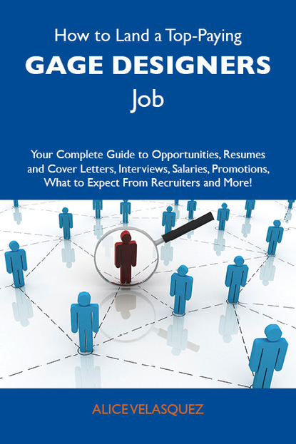 Velasquez Alice - How to Land a Top-Paying Gage designers Job: Your Complete Guide to Opportunities, Resumes and Cover Letters, Interviews, Salaries, Promotions, What to Expect From Recruiters and More